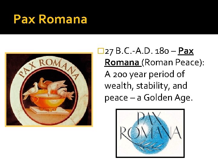 Pax Romana � 27 B. C. -A. D. 180 – Pax Romana (Roman Peace): Pax Romana � 27 B. C. -A. D. 180 – Pax Romana (Roman Peace):