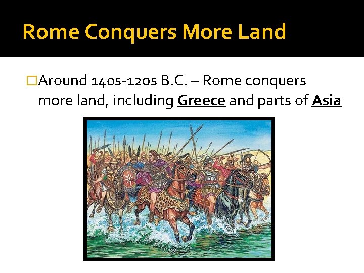Rome Conquers More Land �Around 140 s-120 s B. C. – Rome conquers more Rome Conquers More Land �Around 140 s-120 s B. C. – Rome conquers more