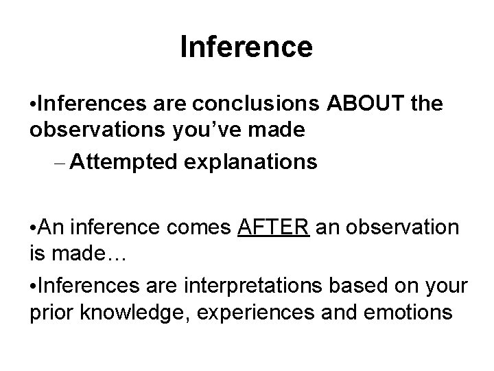 Inference • Inferences are conclusions ABOUT the observations you’ve made – Attempted explanations •