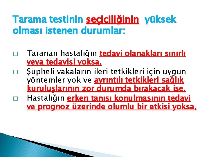 Tarama testinin seçiciliğinin yüksek olması istenen durumlar: � � � Taranan hastalığın tedavi olanakları