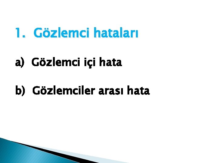 1. Gözlemci hataları a) Gözlemci içi hata b) Gözlemciler arası hata 