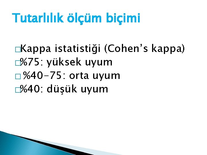 Tutarlılık ölçüm biçimi �Kappa istatistiği (Cohen’s kappa) �%75: yüksek uyum � %40 -75: orta