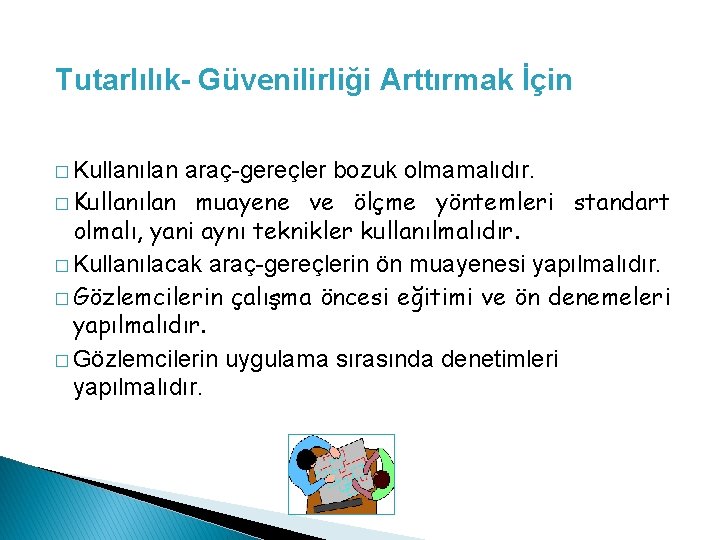 Tutarlılık- Güvenilirliği Arttırmak İçin � Kullanılan araç-gereçler bozuk olmamalıdır. � Kullanılan muayene ve ölçme