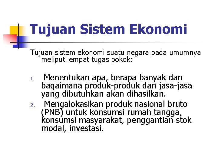 Tujuan Sistem Ekonomi Tujuan sistem ekonomi suatu negara pada umumnya meliputi empat tugas pokok: