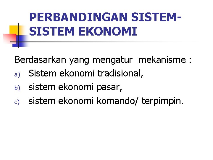 PERBANDINGAN SISTEM EKONOMI Berdasarkan yang mengatur mekanisme : a) Sistem ekonomi tradisional, b) sistem