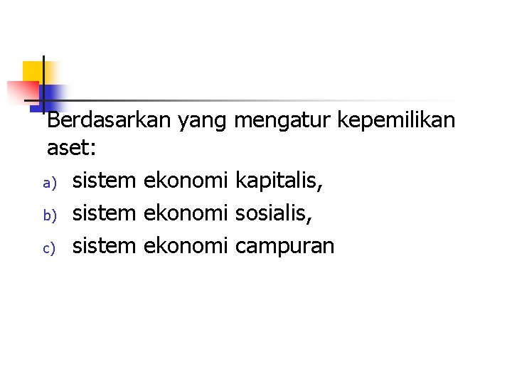 Berdasarkan yang mengatur kepemilikan aset: a) sistem ekonomi kapitalis, b) sistem ekonomi sosialis, c)