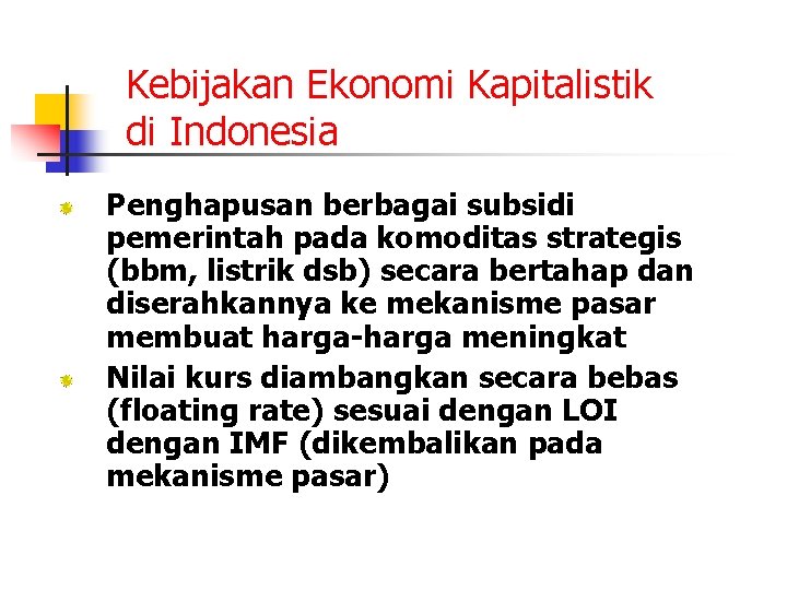 Kebijakan Ekonomi Kapitalistik di Indonesia Penghapusan berbagai subsidi pemerintah pada komoditas strategis (bbm, listrik