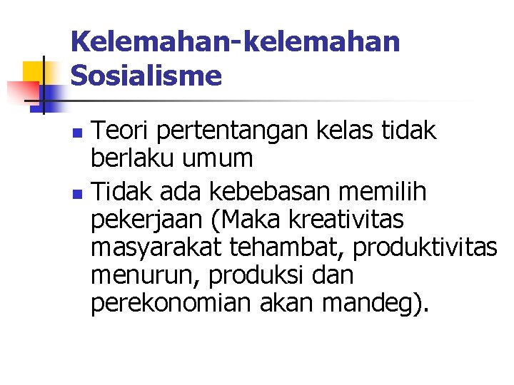 Kelemahan-kelemahan Sosialisme Teori pertentangan kelas tidak berlaku umum n Tidak ada kebebasan memilih pekerjaan