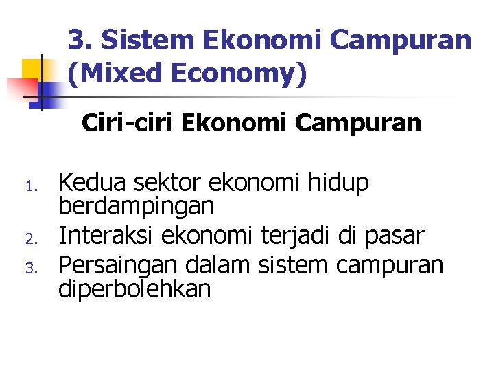 3. Sistem Ekonomi Campuran (Mixed Economy) Ciri-ciri Ekonomi Campuran 1. 2. 3. Kedua sektor