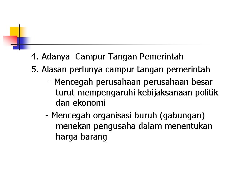 4. Adanya Campur Tangan Pemerintah 5. Alasan perlunya campur tangan pemerintah - Mencegah perusahaan-perusahaan