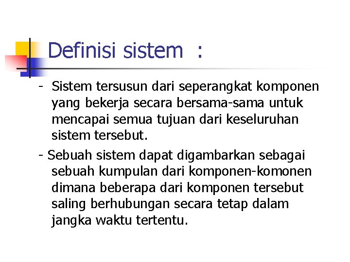 Definisi sistem : - Sistem tersusun dari seperangkat komponen yang bekerja secara bersama-sama untuk