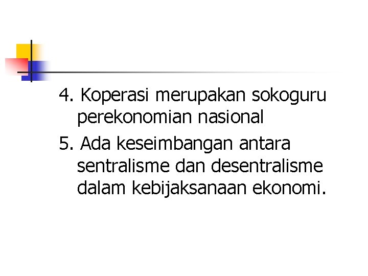 4. Koperasi merupakan sokoguru perekonomian nasional 5. Ada keseimbangan antara sentralisme dan desentralisme dalam