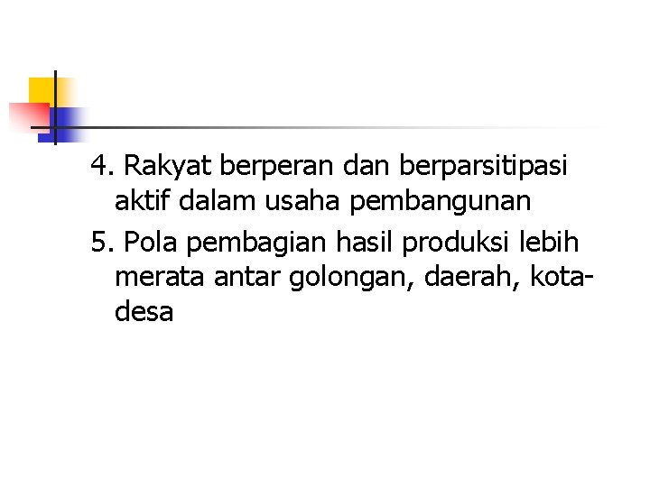 4. Rakyat berperan dan berparsitipasi aktif dalam usaha pembangunan 5. Pola pembagian hasil produksi