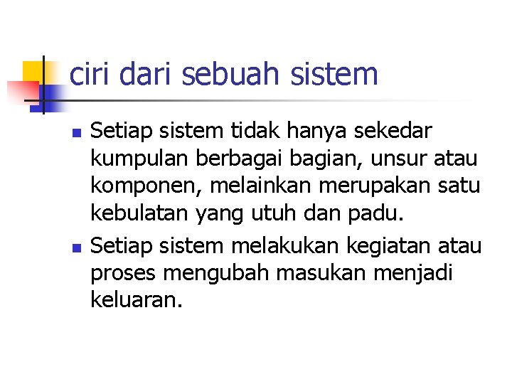 ciri dari sebuah sistem n n Setiap sistem tidak hanya sekedar kumpulan berbagai bagian,