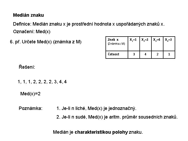 Medián znaku Definice: Medián znaku x je prostřední hodnota x uspořádaných znaků x. Označení: