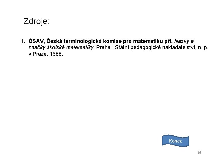 Zdroje: 1. ČSAV, Česká terminologická komise pro matematiku při. Názvy a značky školské matematiky.