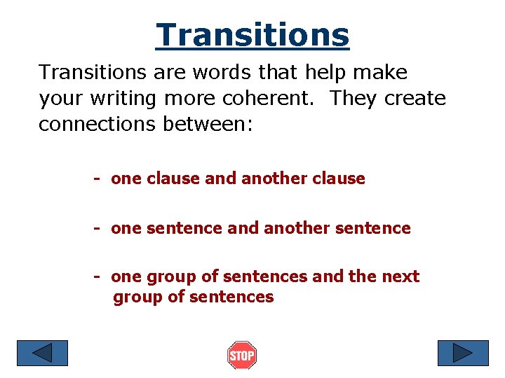 Transitions are words that help make your writing more coherent. They create connections between: