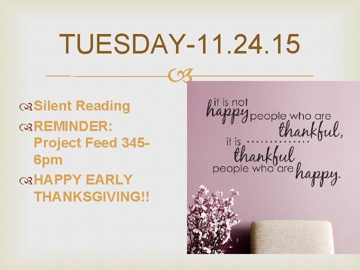 TUESDAY-11. 24. 15 Silent Reading REMINDER: Project Feed 3456 pm HAPPY EARLY THANKSGIVING!! 