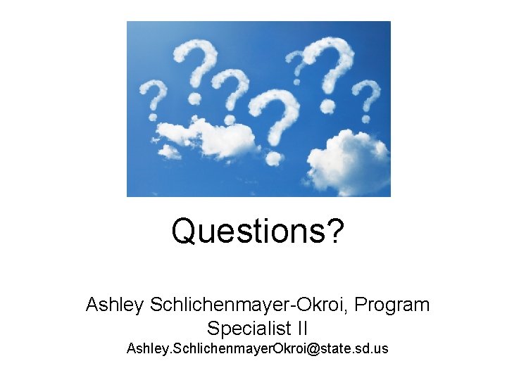 Questions? Ashley Schlichenmayer-Okroi, Program Specialist II Ashley. Schlichenmayer. Okroi@state. sd. us 