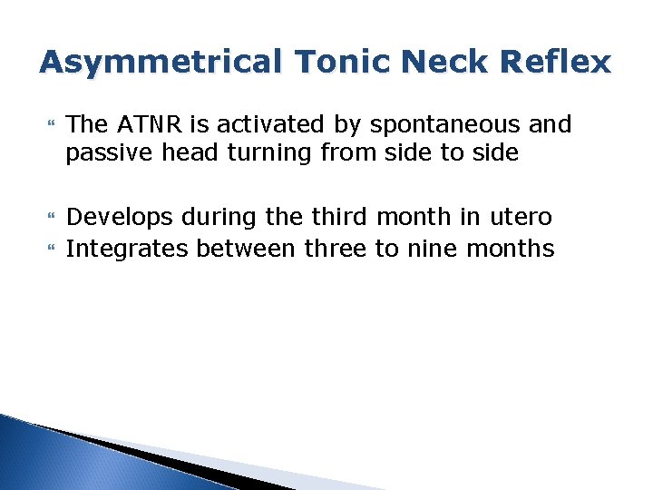 Asymmetrical Tonic Neck Reflex The ATNR is activated by spontaneous and passive head turning