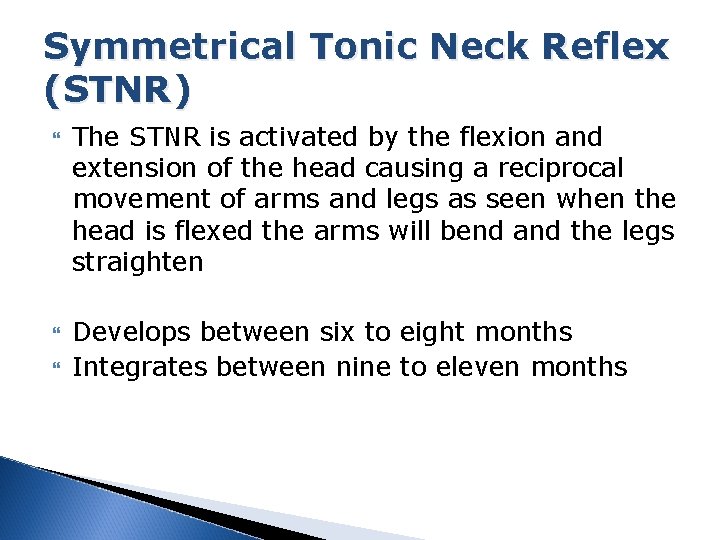 Symmetrical Tonic Neck Reflex (STNR) The STNR is activated by the flexion and extension