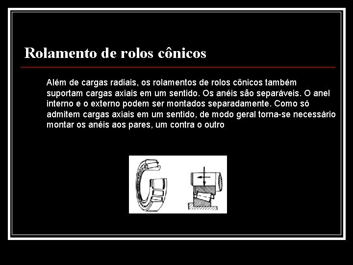 Rolamento de rolos cônicos Além de cargas radiais, os rolamentos de rolos cônicos também