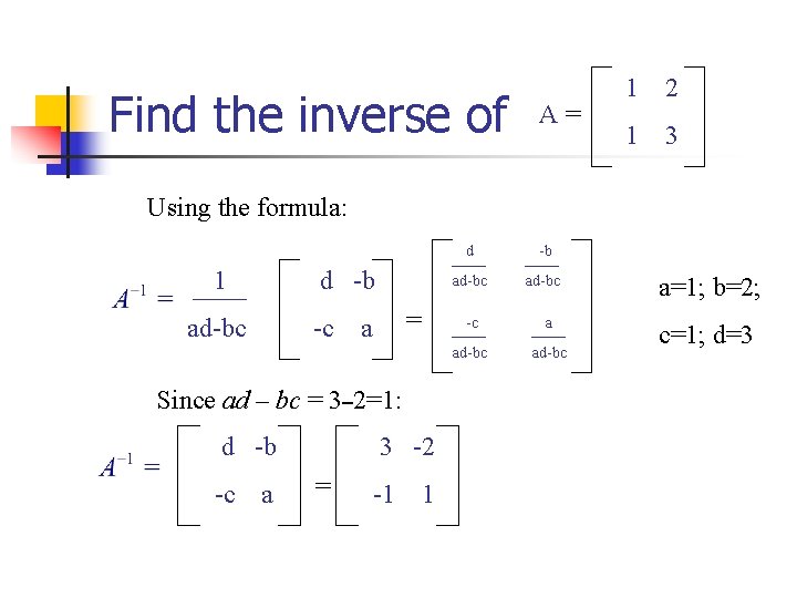 Find the inverse of A= 1 2 1 3 Using the formula: 1 d