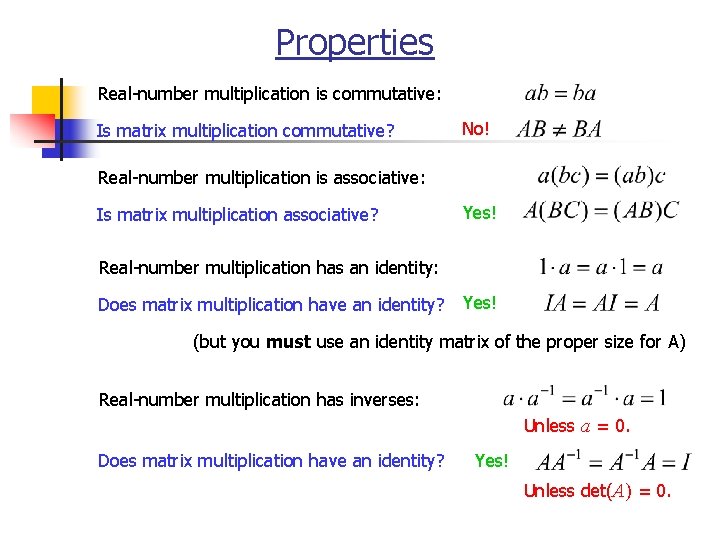 Properties Real-number multiplication is commutative: Is matrix multiplication commutative? No! Real-number multiplication is associative: