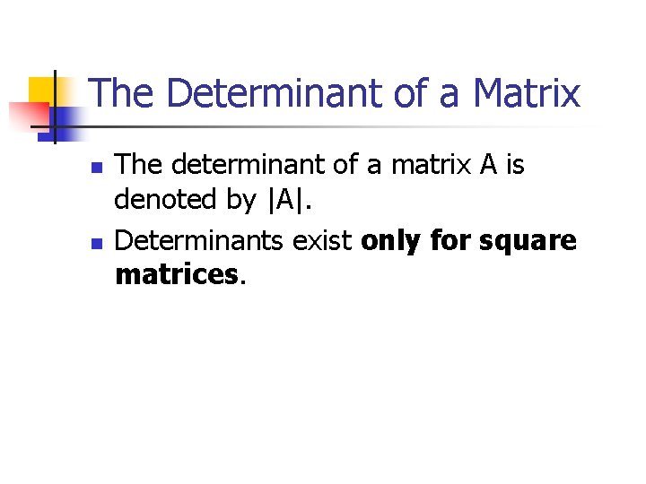 The Determinant of a Matrix n n The determinant of a matrix A is