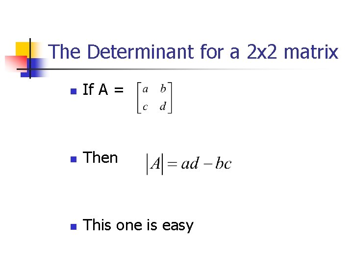 The Determinant for a 2 x 2 matrix n If A = n Then