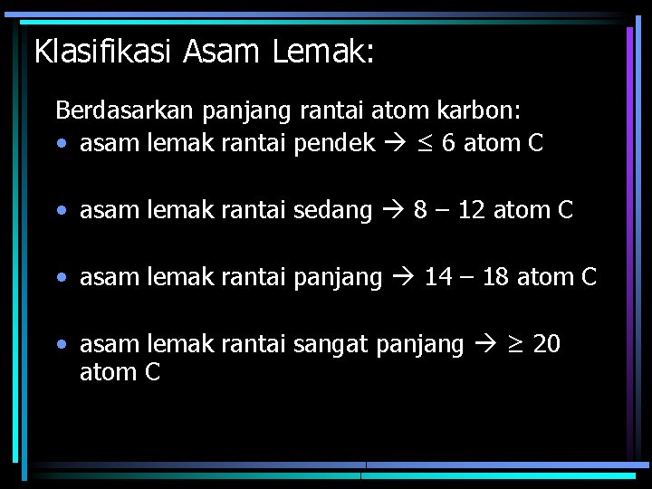 Klasifikasi Asam Lemak: Berdasarkan panjang rantai atom karbon: • asam lemak rantai pendek ≤