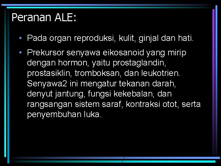 Peranan ALE: • Pada organ reproduksi, kulit, ginjal dan hati. • Prekursor senyawa eikosanoid