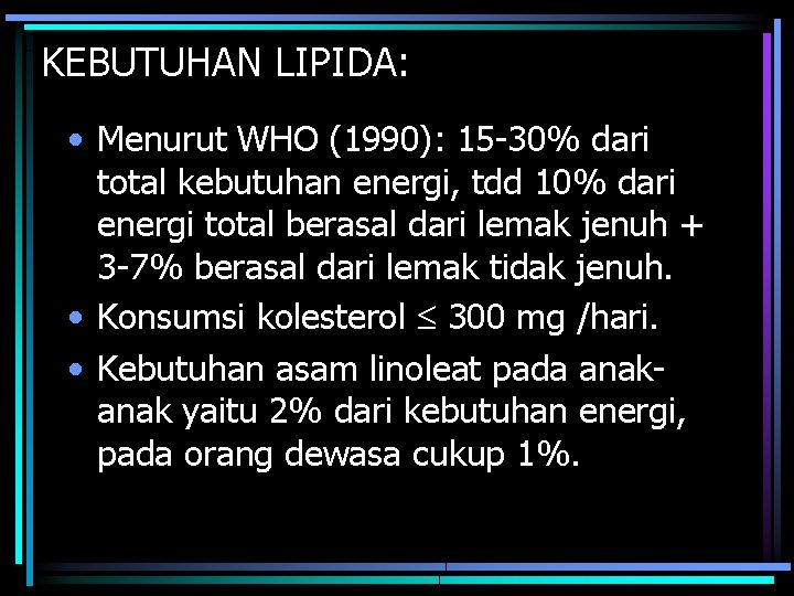 KEBUTUHAN LIPIDA: • Menurut WHO (1990): 15 -30% dari total kebutuhan energi, tdd 10%