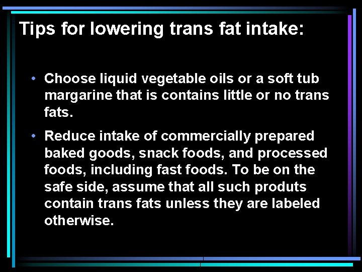 Tips for lowering trans fat intake: • Choose liquid vegetable oils or a soft