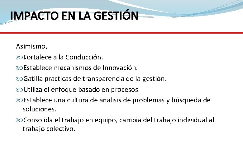 IMPACTO EN LA GESTIÓN Asimismo, . Fortalece a la Conducción. Establece mecanismos de Innovación.