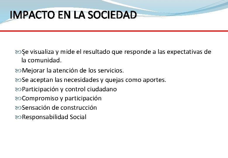 IMPACTO EN LA SOCIEDAD Se visualiza y mide el resultado que responde a las