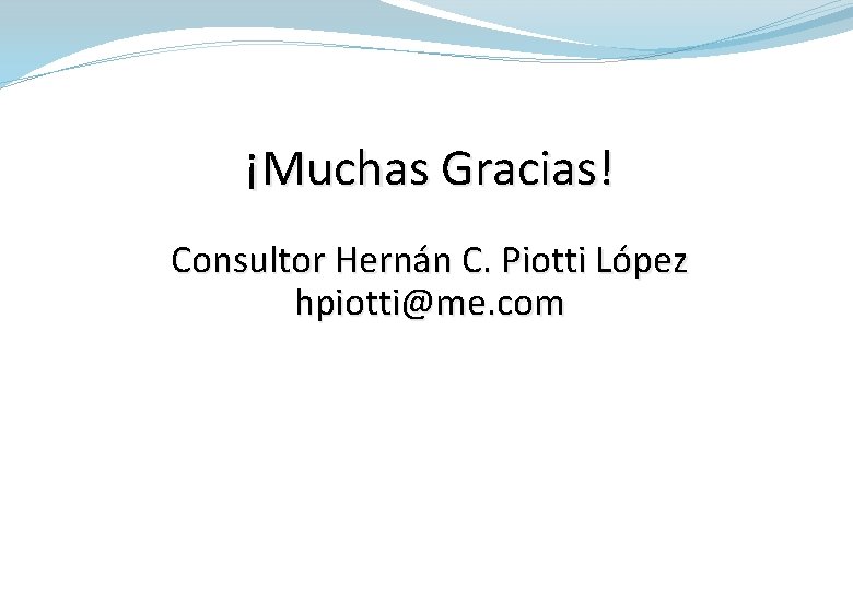¡Muchas Gracias! Consultor Hernán C. Piotti López hpiotti@me. com 