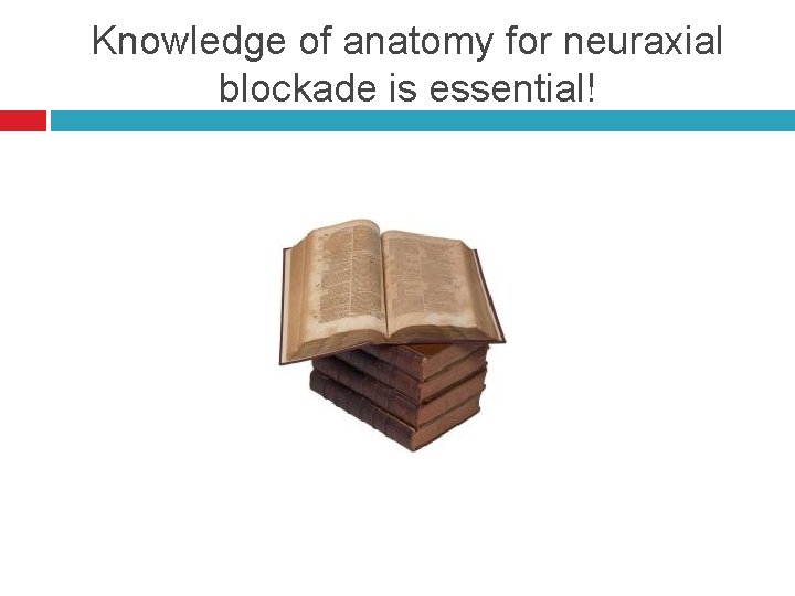 Knowledge of anatomy for neuraxial blockade is essential! 