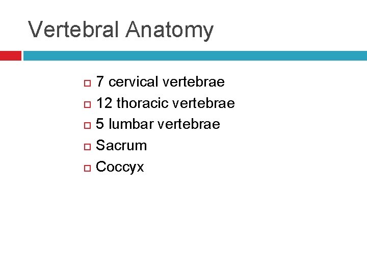 Vertebral Anatomy 7 cervical vertebrae 12 thoracic vertebrae 5 lumbar vertebrae Sacrum Coccyx 