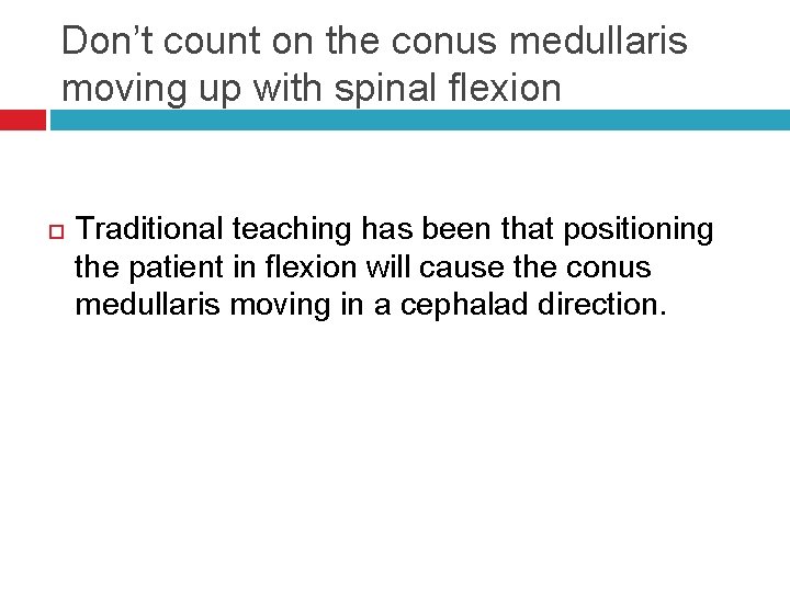 Don’t count on the conus medullaris moving up with spinal flexion Traditional teaching has