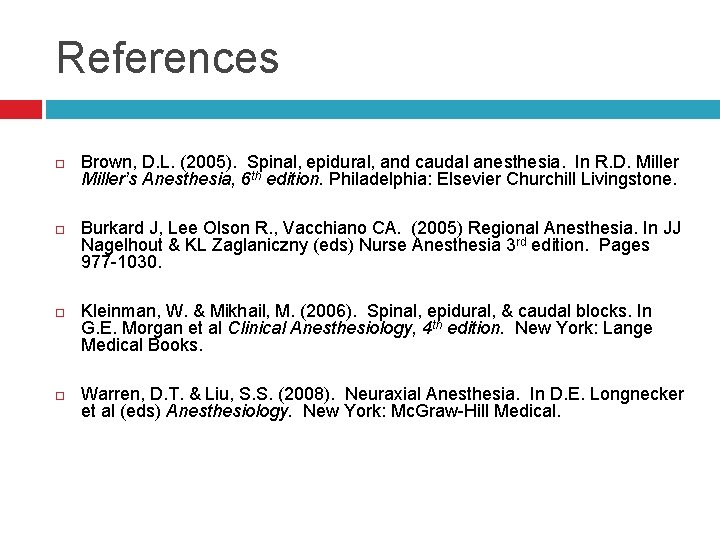 References Brown, D. L. (2005). Spinal, epidural, and caudal anesthesia. In R. D. Miller’s
