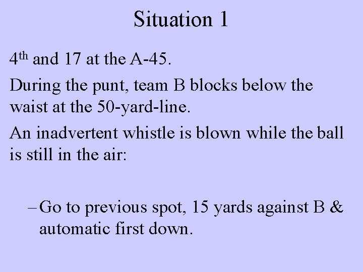 Situation 1 4 th and 17 at the A-45. During the punt, team B