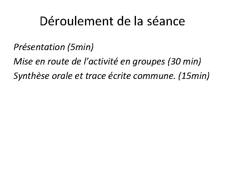 Déroulement de la séance Présentation (5 min) Mise en route de l’activité en groupes