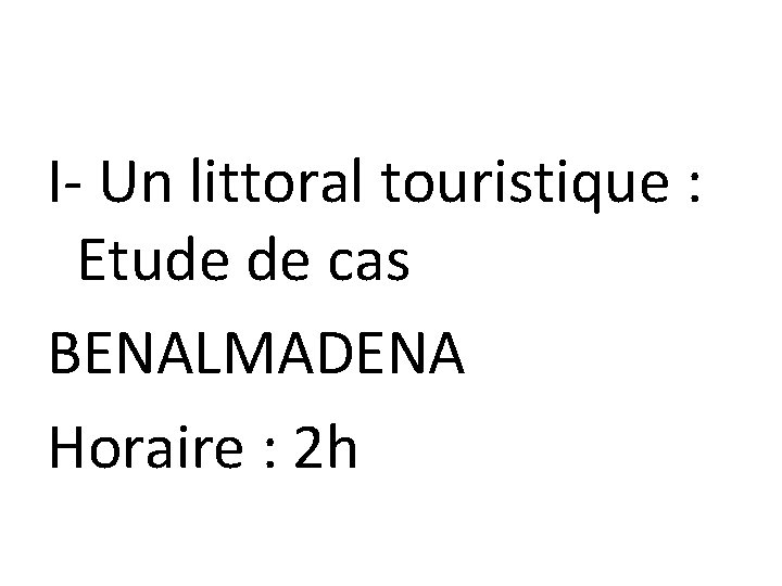 I- Un littoral touristique : Etude de cas BENALMADENA Horaire : 2 h 