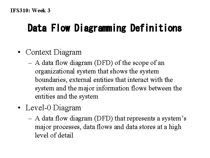 IFS 310: Week 3 Data Flow Diagramming Definitions • Context Diagram – A data