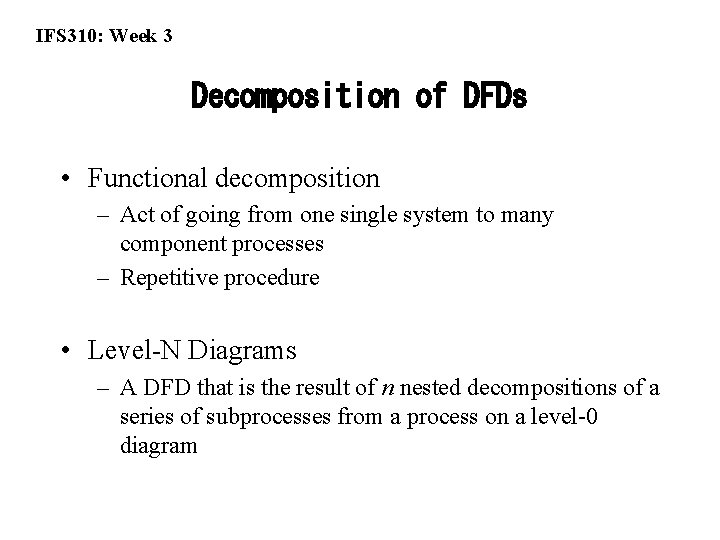 IFS 310: Week 3 Decomposition of DFDs • Functional decomposition – Act of going