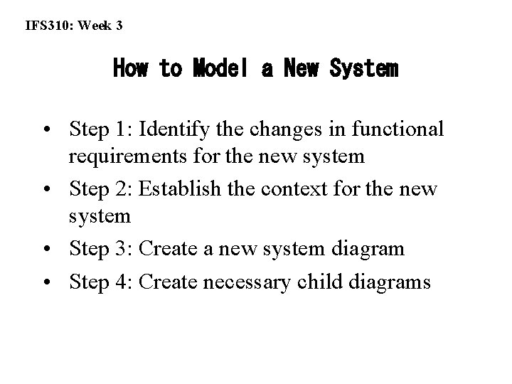 IFS 310: Week 3 How to Model a New System • Step 1: Identify