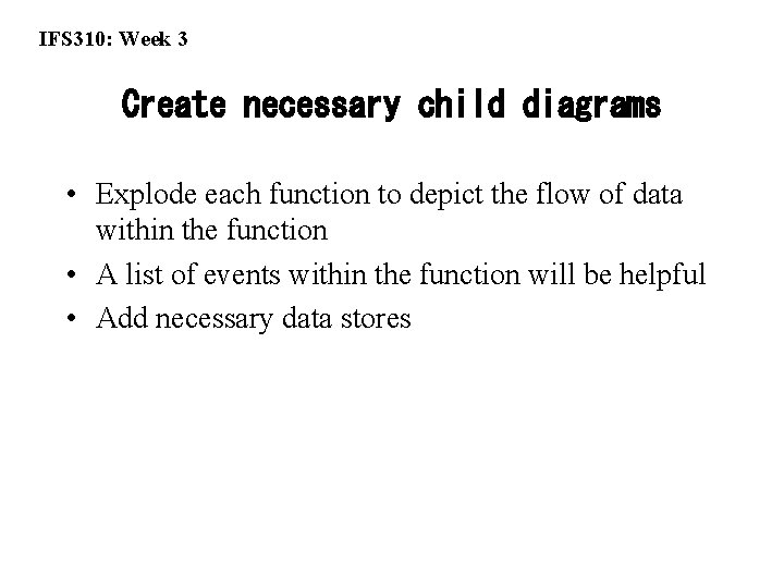 IFS 310: Week 3 Create necessary child diagrams • Explode each function to depict