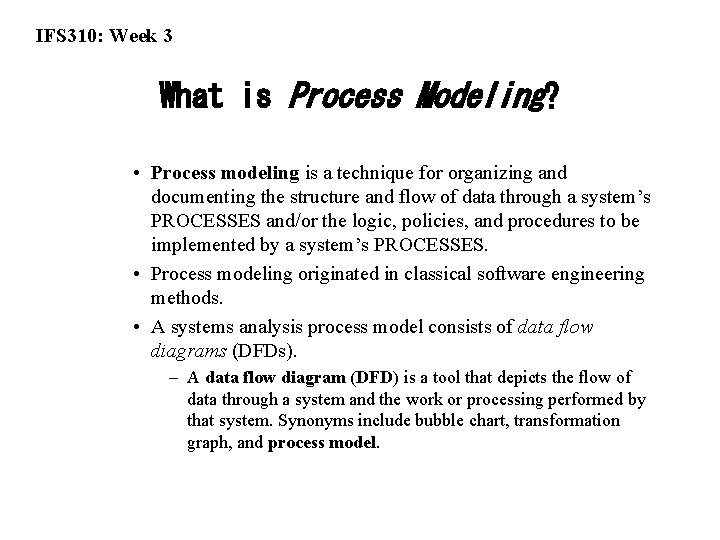 IFS 310: Week 3 What is Process Modeling? • Process modeling is a technique