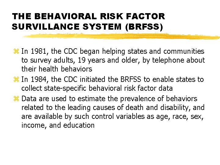 THE BEHAVIORAL RISK FACTOR SURVILLANCE SYSTEM (BRFSS) z In 1981, the CDC began helping